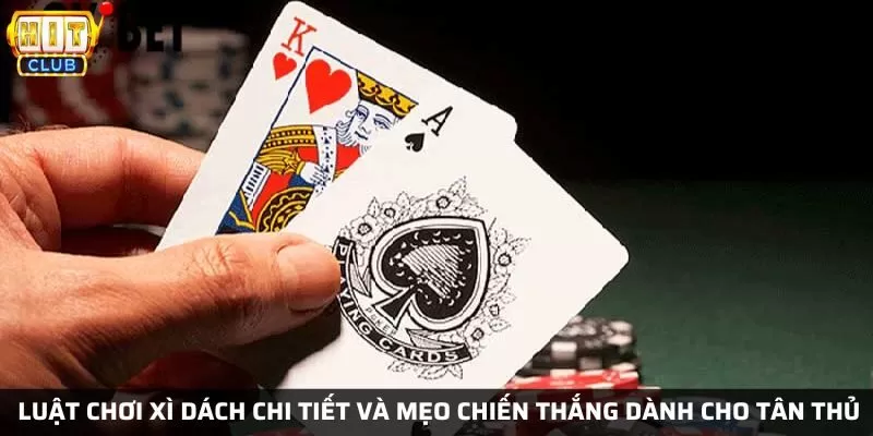 Luật chơi xì dách tại Hit Club chi tiết và mẹo chiến thắng dành cho tân thủ
